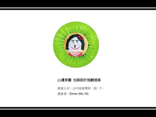 山邊果醬 包裝設計規劃提案

提案公司：台中技術學院。設一1。
提案者：Elmer (No.19)
 