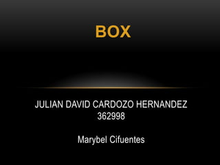 BOX
JULIAN DAVID CARDOZO HERNANDEZ
362998
Marybel Cifuentes
 