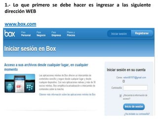 1.- Lo que primero se debe hacer es ingresar a las siguiente
dirección WEB

www.box.com
 