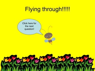 Flying through!!!!! Click here for the next question! 