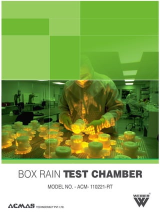 TECHNOCRACY PVT. LTD.
R
BOX RAIN TEST CHAMBER
MODEL NO. - ACM- 110221-RT
 