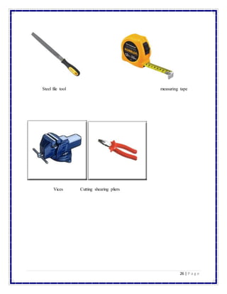 26 | P a g e
Steel file tool measuring tape
Vices Cutting shearing pliers
 