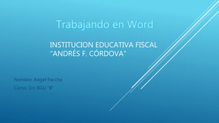 INSTITUCION EDUCATIVA FISCAL
“ANDRÉS F. CÓRDOVA”
Nombre: Angel Paccha
Curso: 1ro BGU “B”
 