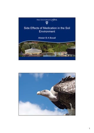 Side Effects of Medication in the Soil
Environment
Alistair B A Boxall

1

 