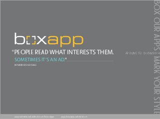 people read WHAT INTERESTS THEM. 
Howard Luck Gossage 
www.adnetwork.admicro.vn/box-app www.boxapp.admicro.vn 
BOX OUR APPS 
MARK YOUR STYLE 
ÁP DỤNG TỪ 01/06/2014 
SOMETIMES IT’S AN AD. 
“ 
” 
 