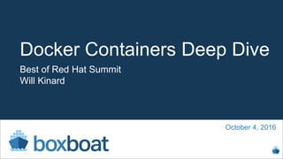 Docker Containers Deep Dive
Best of Red Hat Summit
Will Kinard
October 4, 2016
 