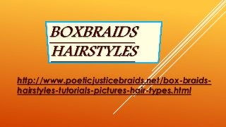 http://www.poeticjusticebraids.net/box-braids-hairstyles- 
tutorials-pictures-hair-types.html 
 