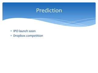 Prediction

IPO launch soon
Dropbox competition

 