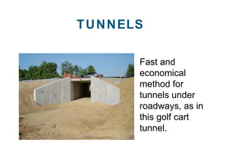 Fast and
economical
method for
tunnels under
roadways, as in
this golf cart
tunnel.
TUNNELS
 