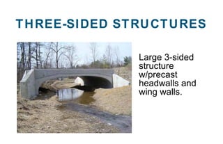 Large 3-sided
structure
w/precast
headwalls and
wing walls.
THREE-SIDED STRUCTURES
 