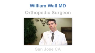 William Wall MD 
Orthopedic Surgeon 
San Jose CA 
 