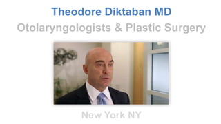 Theodore Diktaban MD 
Otolaryngologists & Plastic Surgery 
New York NY 
 