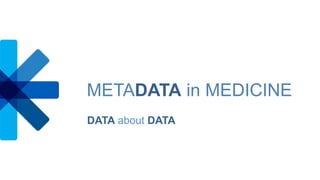 METADATA in MEDICINE 
DATA about DATA 
 