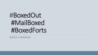 #BoxedOut
#MailBoxed
#BoxedForts
BOXED CAMPAIGN
 