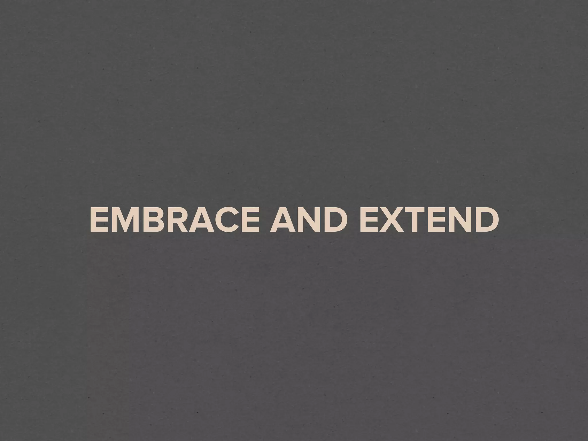 EMBRACE AND EXTEND
 