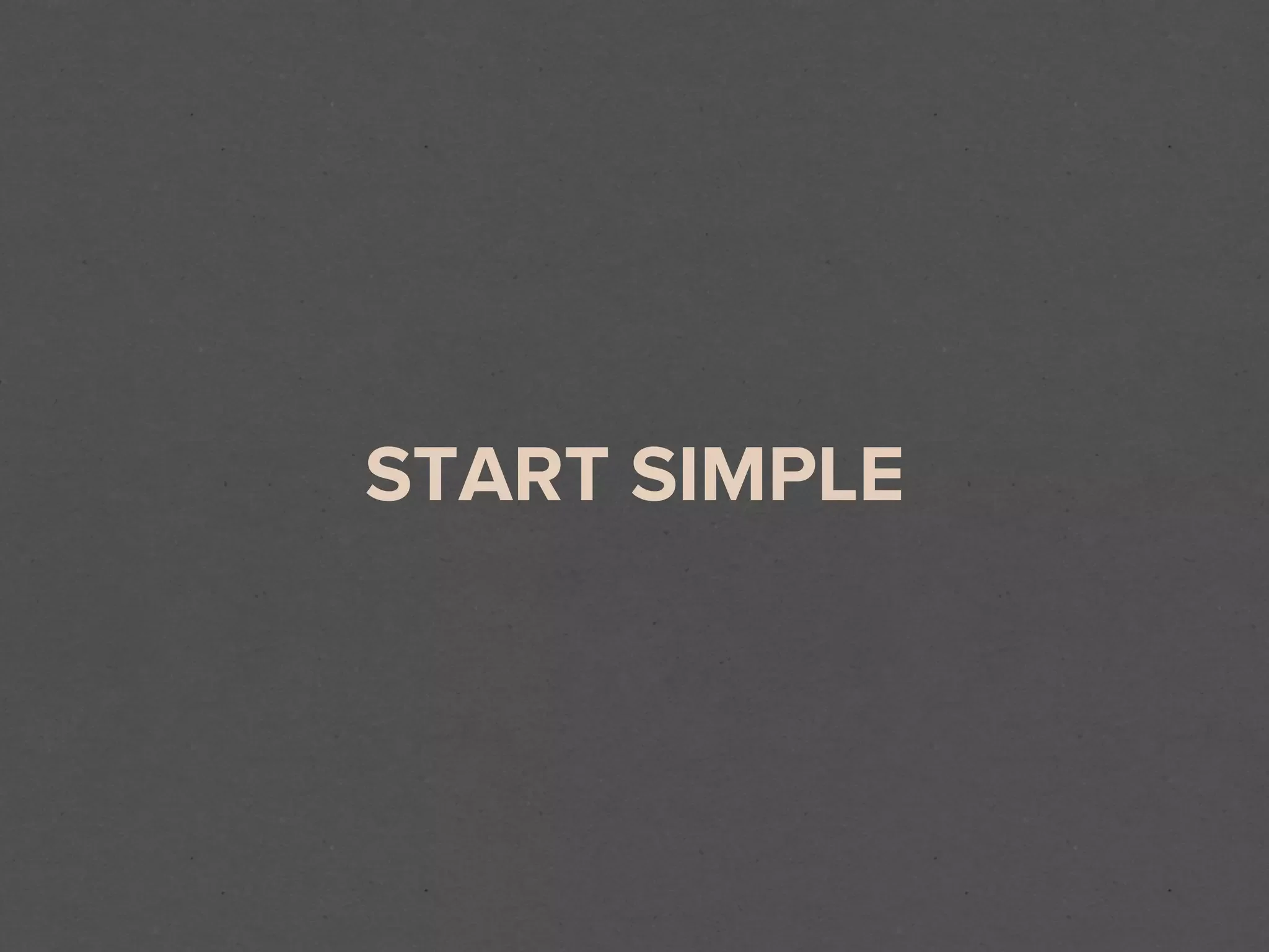 START SIMPLE
 