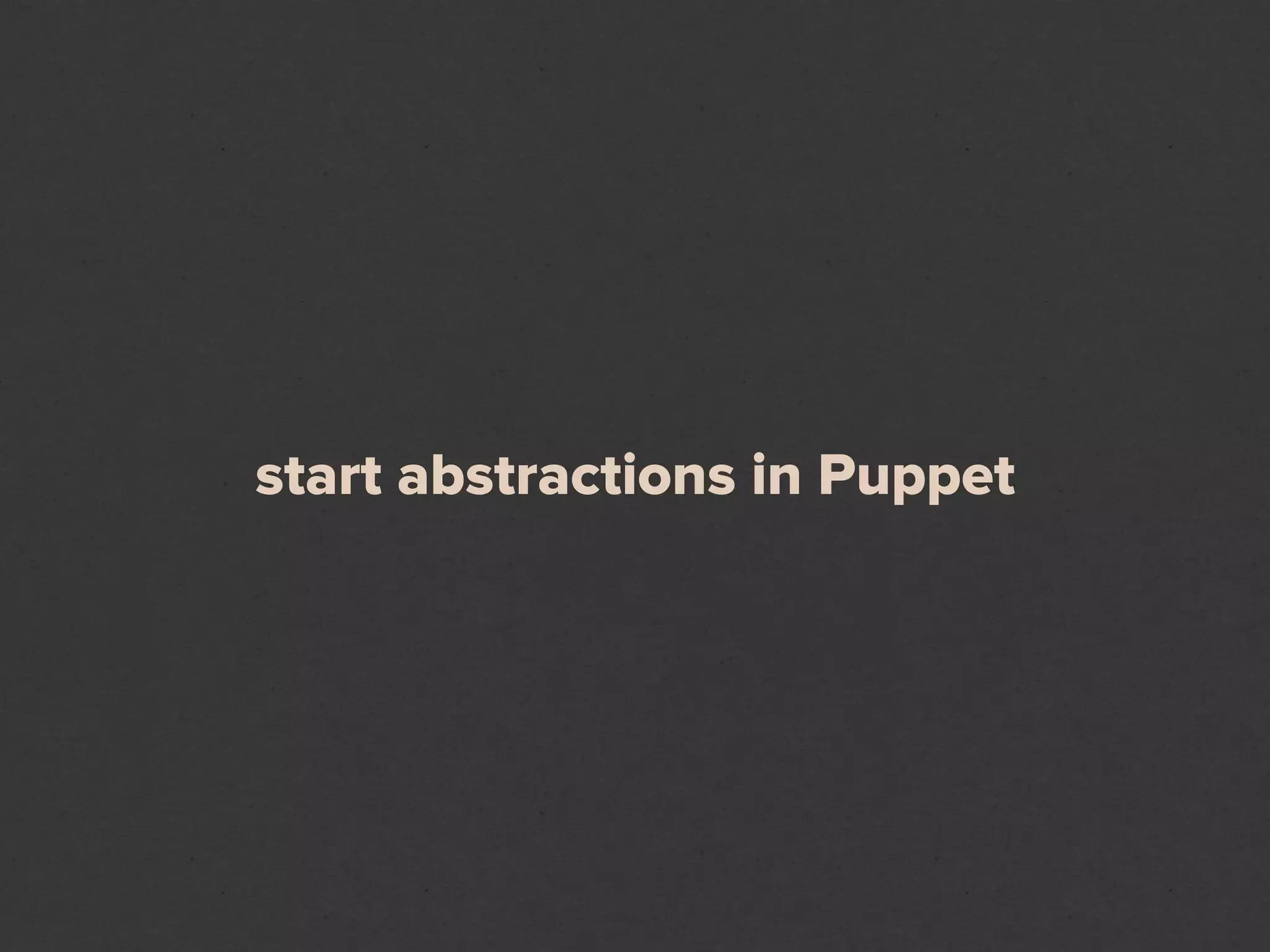 start abstractions in Puppet
 
