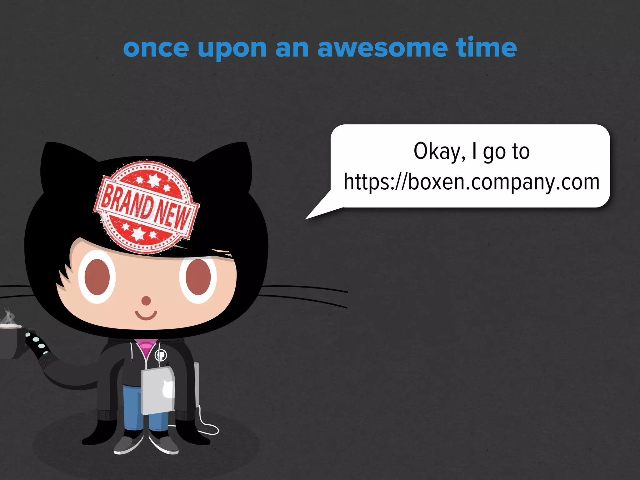 once upon an awesome time


                     Okay, I go to
             https://boxen.company.com
 