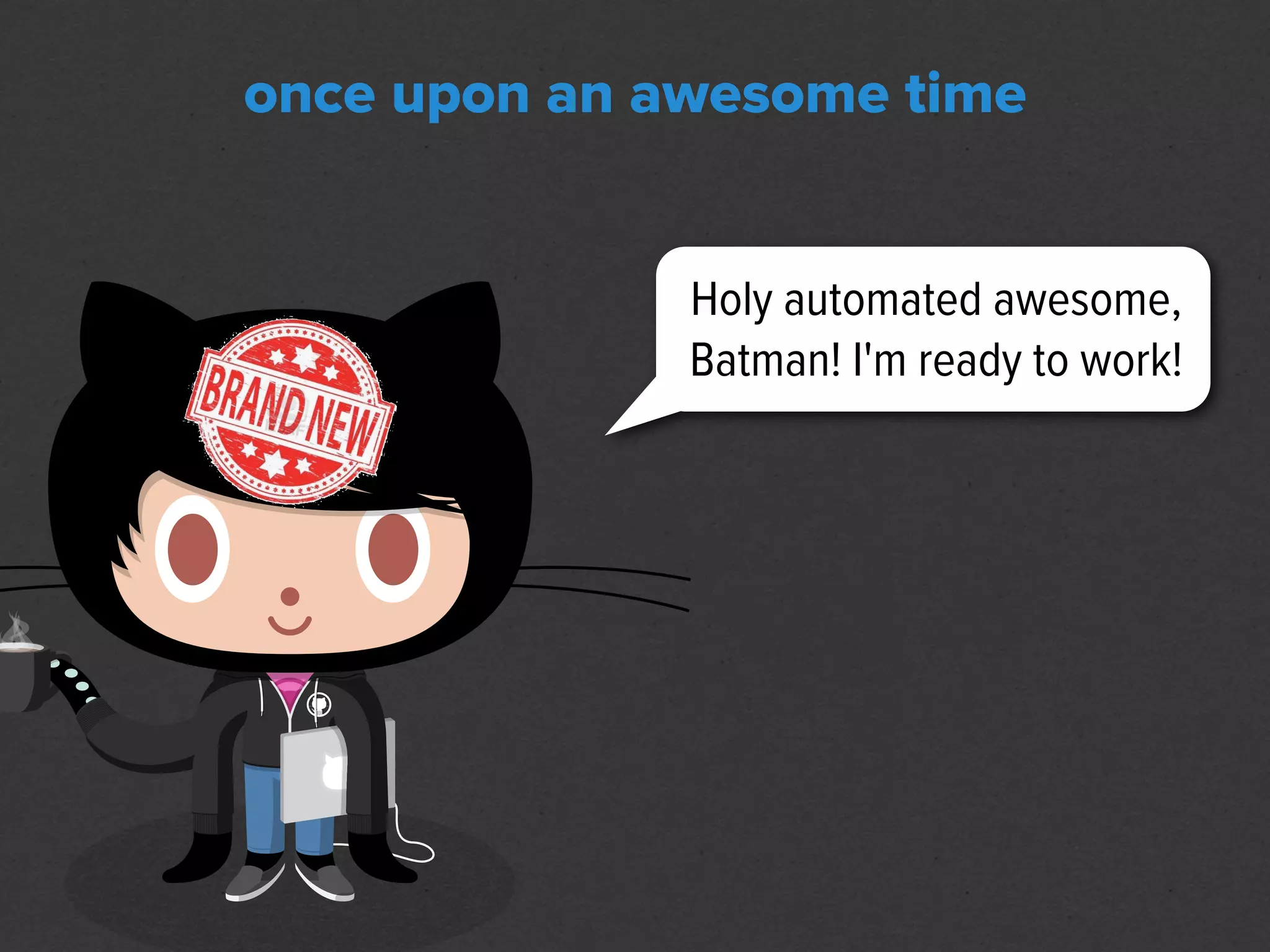 once upon an awesome time


              Holy automated awesome,
              Batman! I'm ready to work!
 