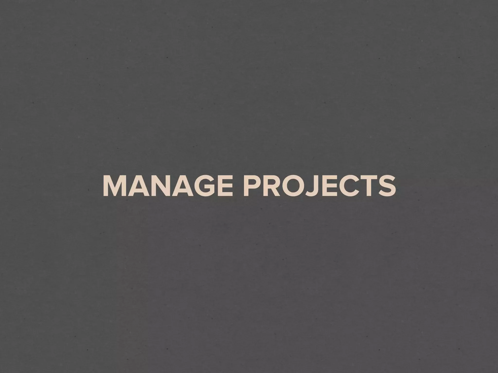 MANAGE PROJECTS
 