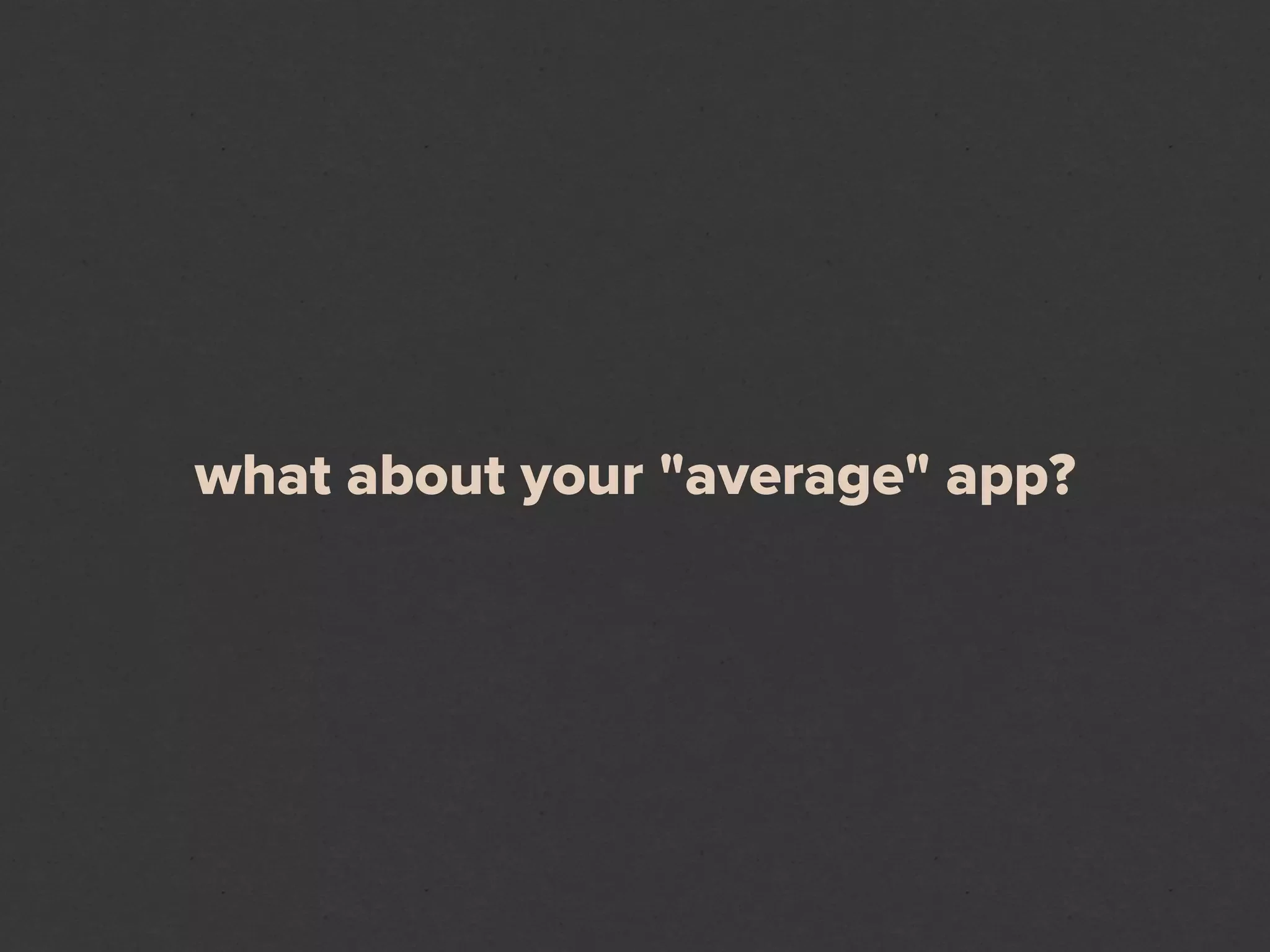 what about your "average" app?
 