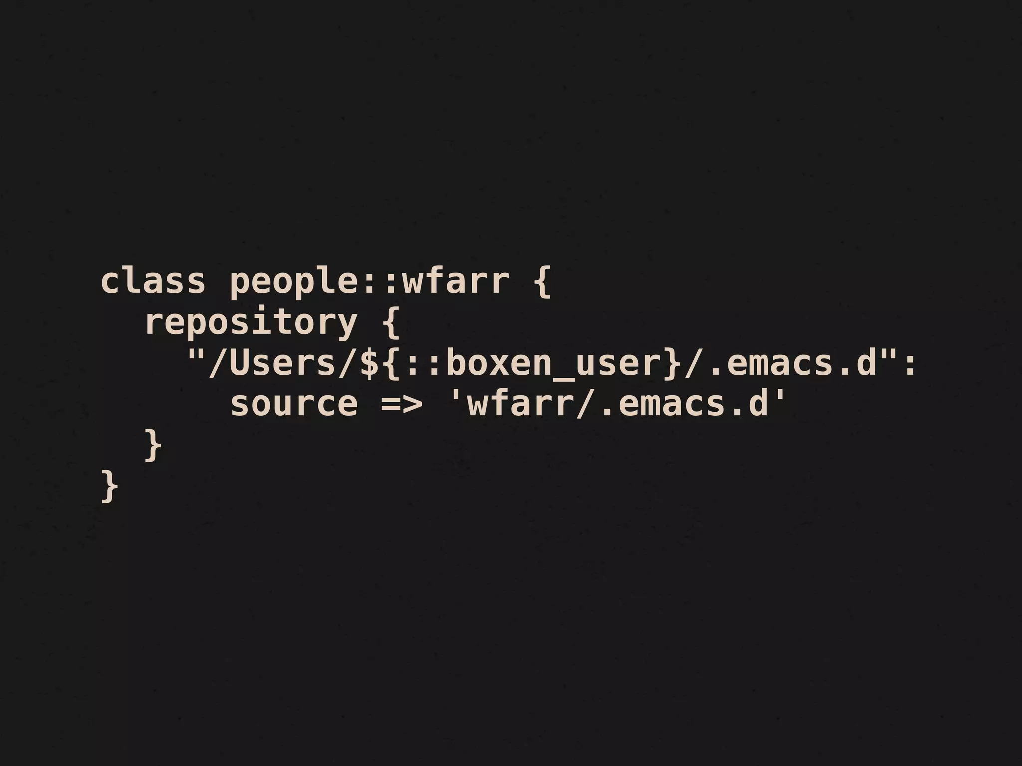 class people::wfarr {
  repository {
    "/Users/${::boxen_user}/.emacs.d":
      source => 'wfarr/.emacs.d'
  }
}
 