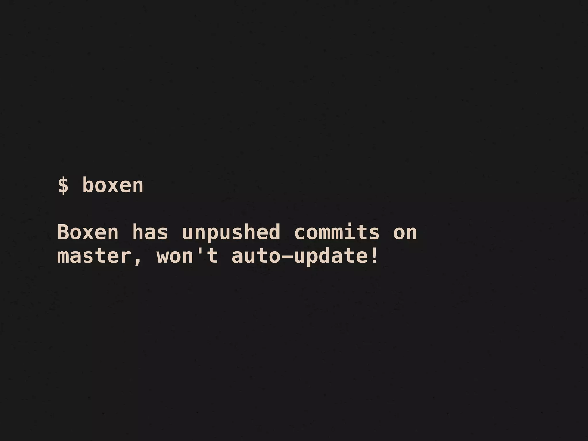 $ boxen

Boxen has unpushed commits on
master, won't auto-update!
 