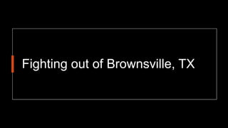 Fighting out of Brownsville, TX
 