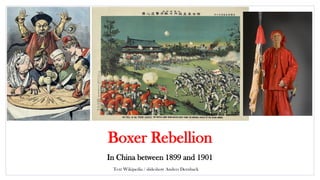 Boxer Rebellion
In China between 1899 and 1901
Text Wikipedia / slideshow Anders Dernback
 