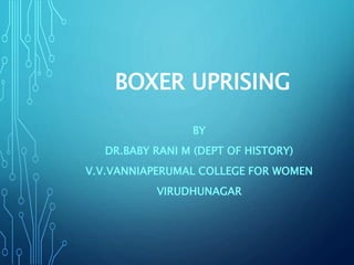 BOXER UPRISING
BY
DR.BABY RANI M (DEPT OF HISTORY)
V.V.VANNIAPERUMAL COLLEGE FOR WOMEN
VIRUDHUNAGAR
 