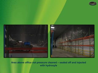 Area above office not pressure cleaned – sealed off and injected with hydroxyls