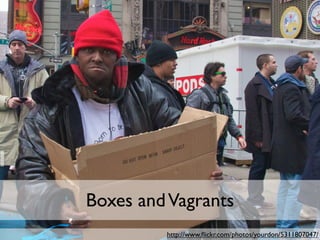 Boxes and Vagrants
         http://www.ﬂickr.com/photos/yourdon/5311807047/
 