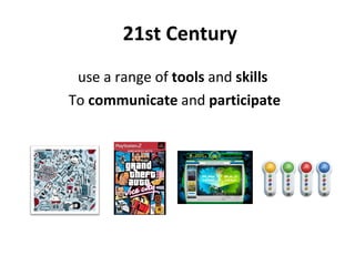 21st Century use a range of  tools  and  skills  To  communicate  and  participate 