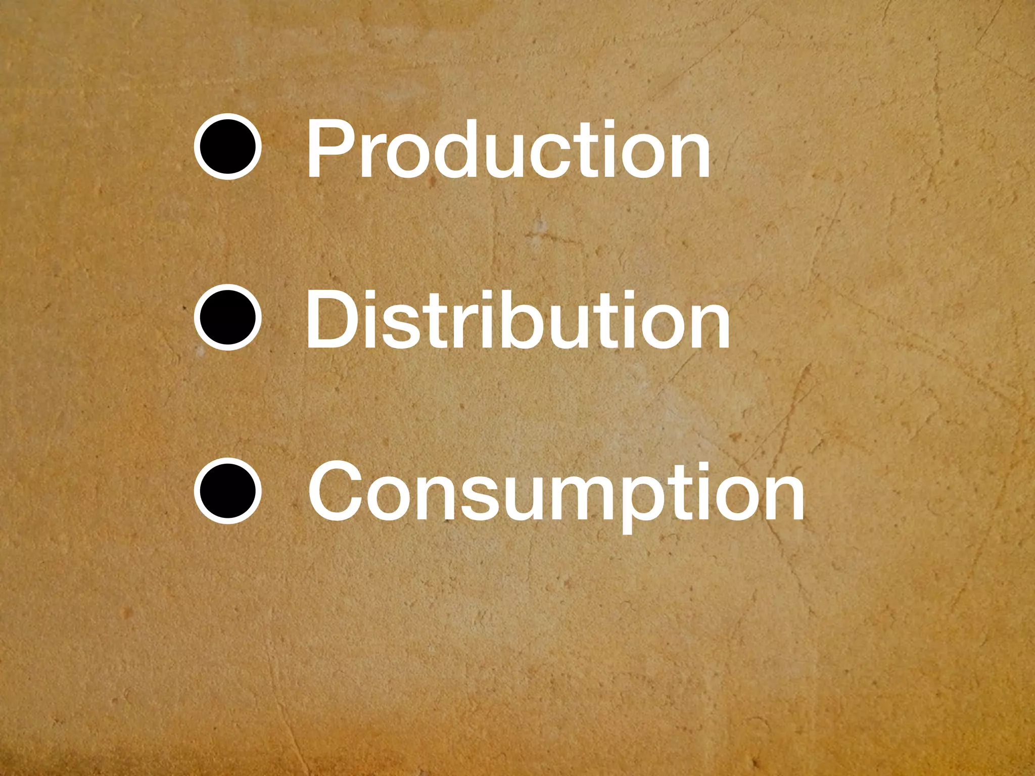 Production
Distribution
Consumption
 
