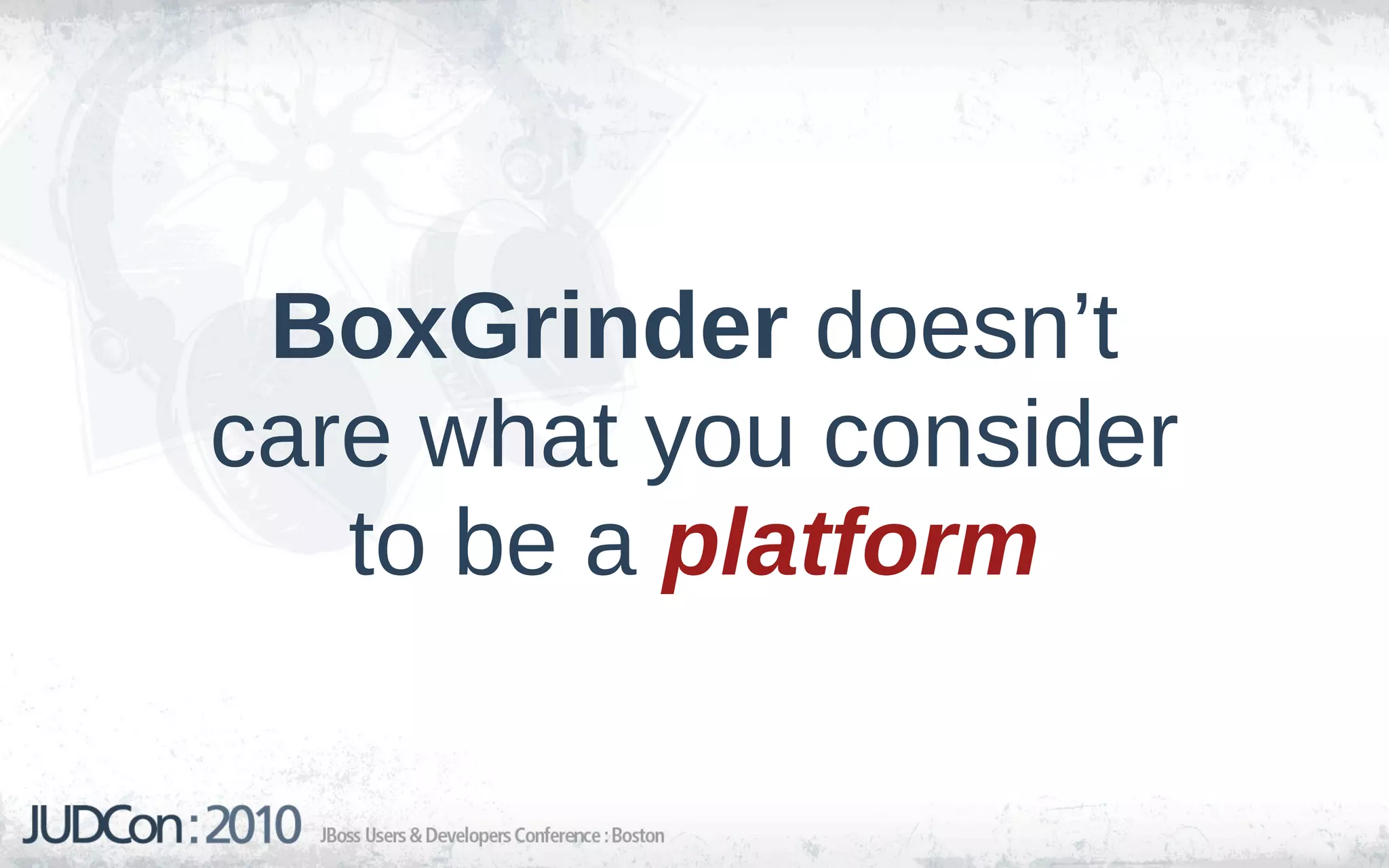 BoxGrinder doesn’t
care what you consider
   to be a platform
 
