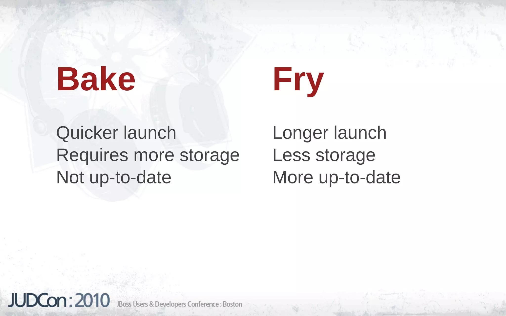 Bake                    Fry
Quicker launch          Longer launch
Requires more storage   Less storage
Not up-to-date          More up-to-date
 
