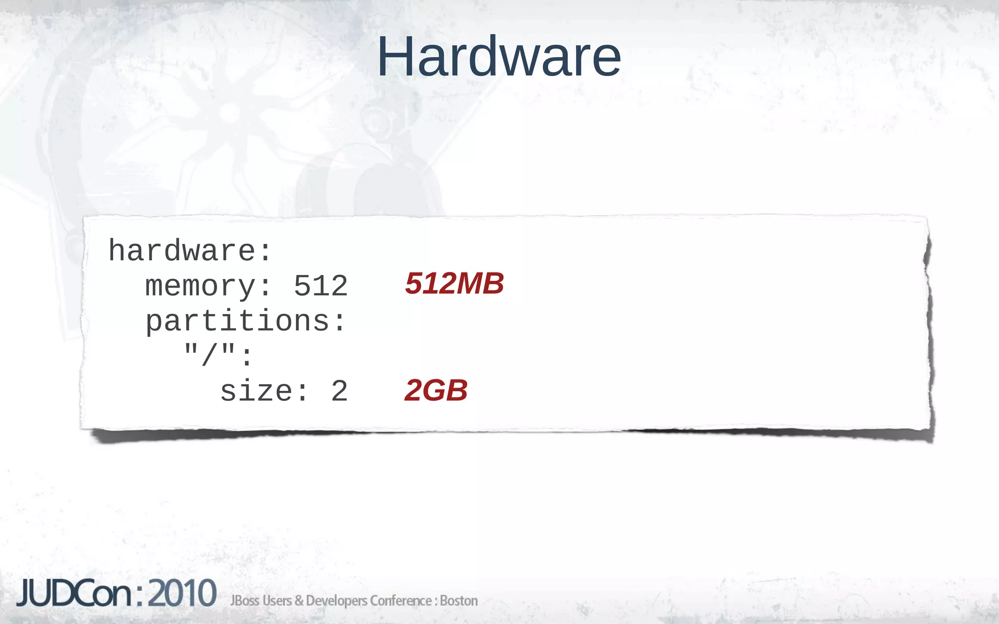 Hardware


hardware:
  memory: 512   512MB
  partitions:
    "/":
      size: 2   2GB
 