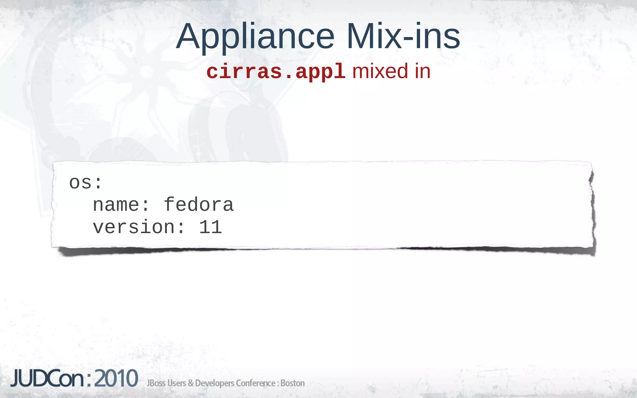 Appliance Mix-ins
           cirras.appl mixed in




os:
  name: fedora
  version: 11
 