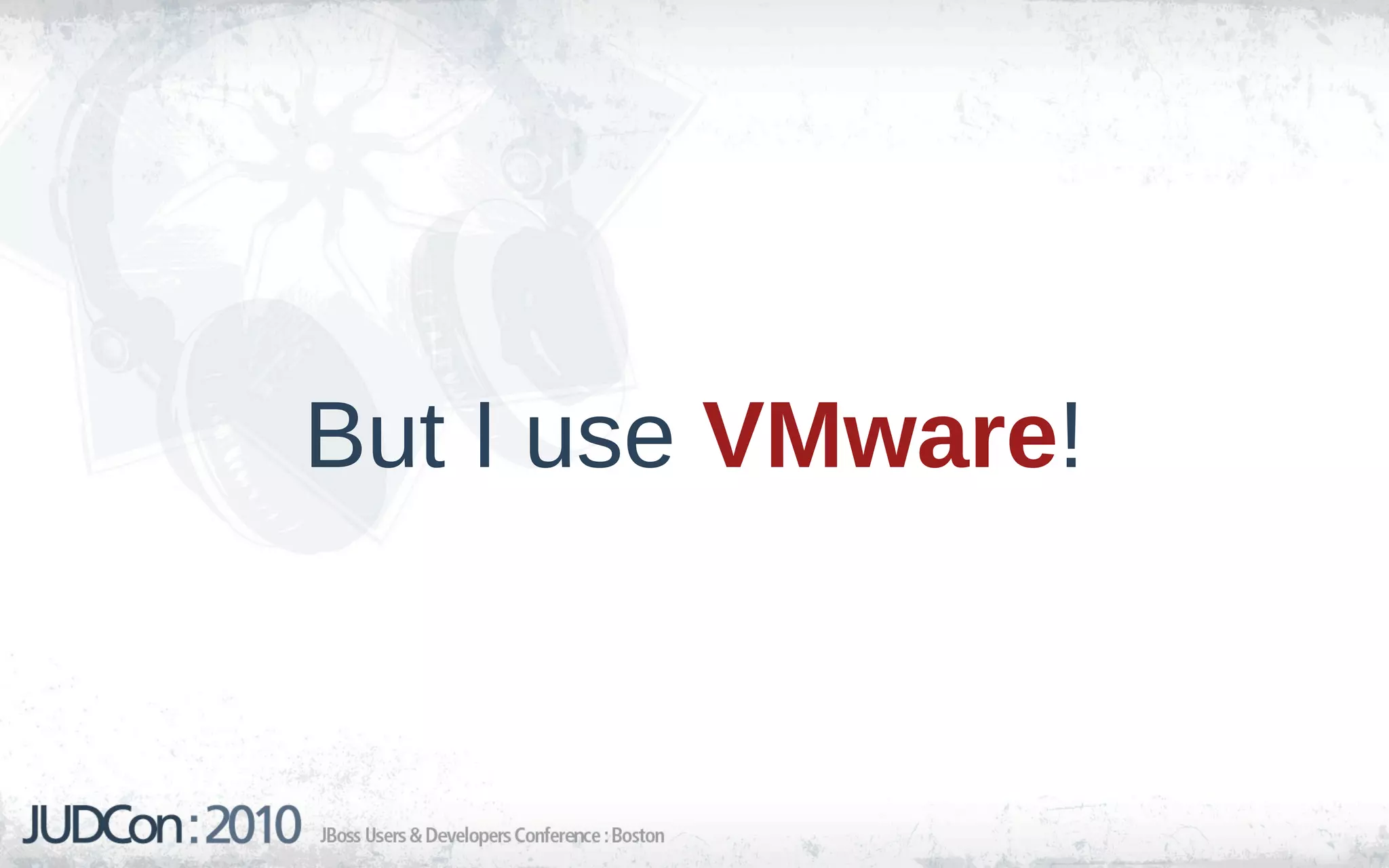 But I use VMware!
 