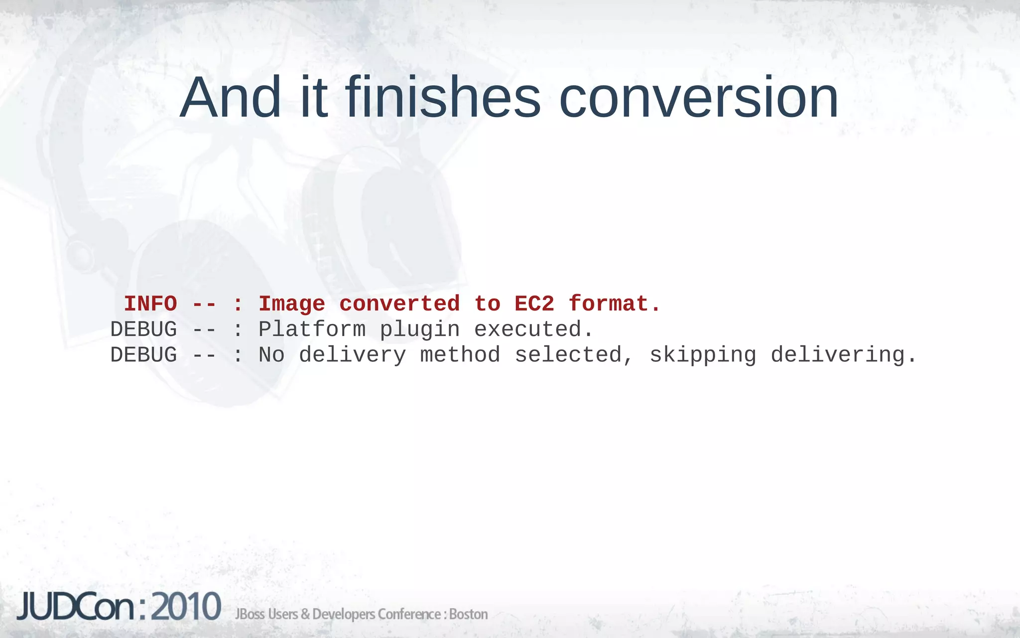 And it finishes conversion


 INFO -- : Image converted to EC2 format.
DEBUG -- : Platform plugin executed.
DEBUG -- : No delivery method selected, skipping delivering.
 