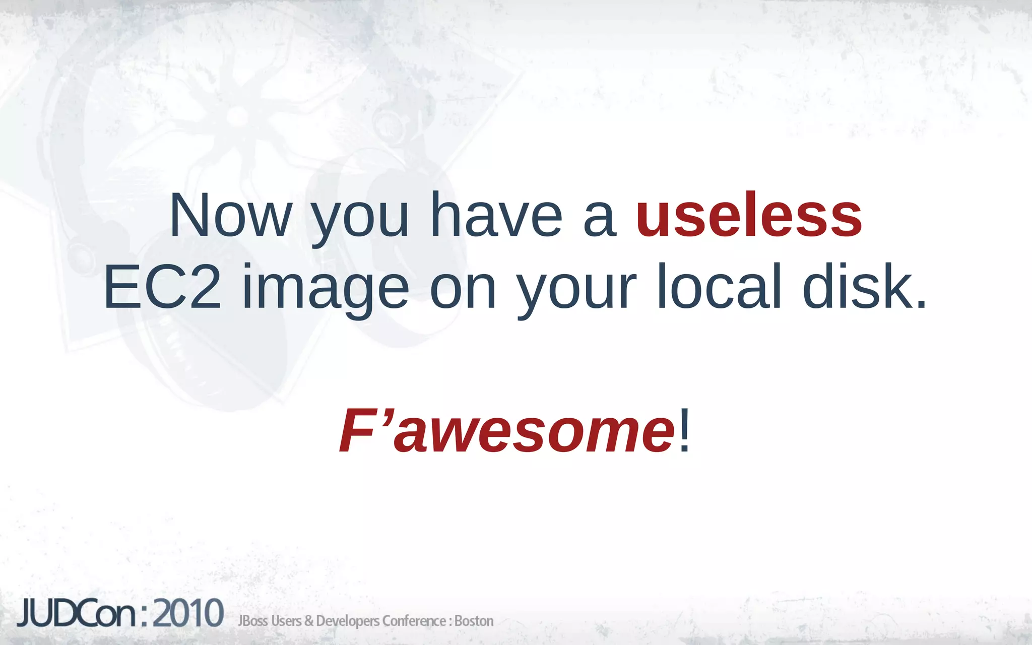 Now you have a useless
EC2 image on your local disk.

        F’awesome!
 