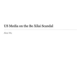 US Media on the Bo Xilai Scandal
Alice Wu
 