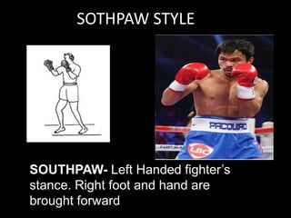 SOTHPAW STYLE
SOUTHPAW- Left Handed fighter’s
stance. Right foot and hand are
brought forward
 