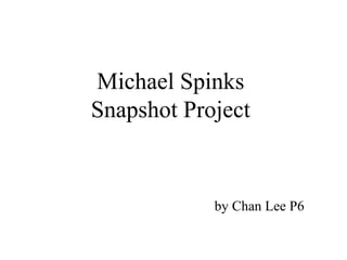 Michael Spinks
Snapshot Project
by Chan Lee P6
 