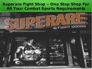 Superare Fight Shop – One Stop Shop For
All Your Combat Sports Requirements
 