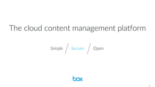 The cloud content management platform
Simple Secure Open
16
 