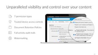 Unparalleled visibility and control over your content
7 permission types
Trusted device access controls
Document Retention Policies
Full activity audit trails
Watermarking
18
 