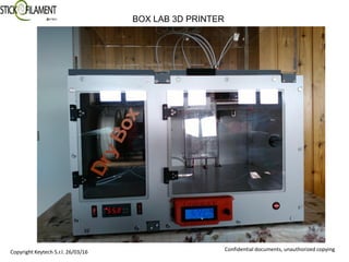 BOX LAB 3D PRINTER
Copyright Keytech S.r.l. 26/03/16 Confidential documents, unauthorized copying
 