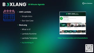 20 Minute Agenda
• AWS Lambda
• Simple Intro
• Our Use Case
• BoxLang
• What is it?
• Lambda Runtime
• Lambda Template
• try.boxlang.io
https://www.youtube.com/ortussolutions
 