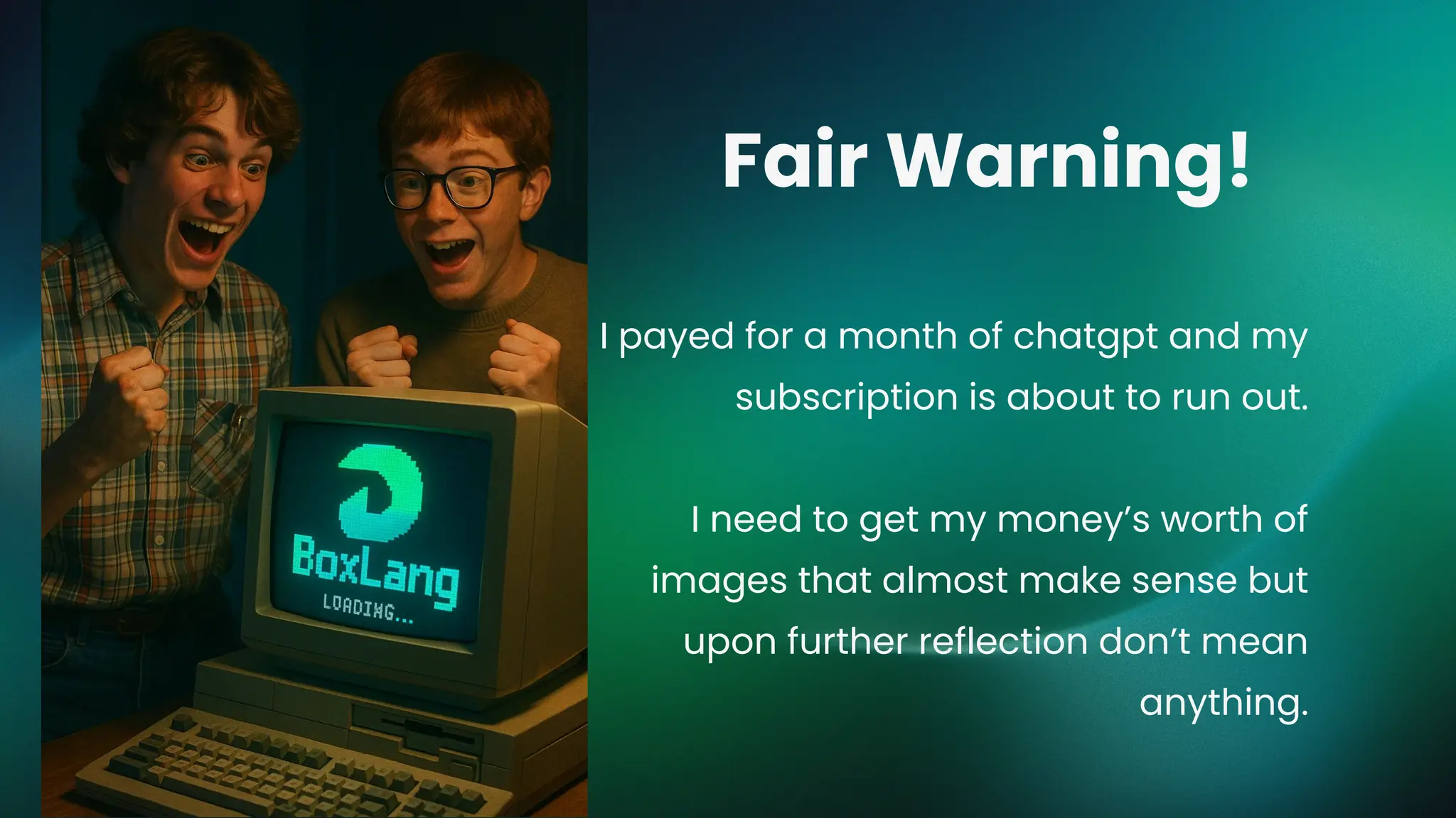 I payed for a month of chatgpt and my
subscription is about to run out.
I need to get my money’s worth of
images that almost make sense but
upon further reflection don’t mean
anything.
Fair Warning!
 